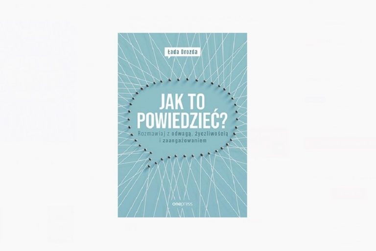“Jak to powiedzieć? Rozmawiaj z odwagą,<br>życzliwością i zaangażowaniem”<br>– nowa książka Łady Drozda już w przedsprzedaży