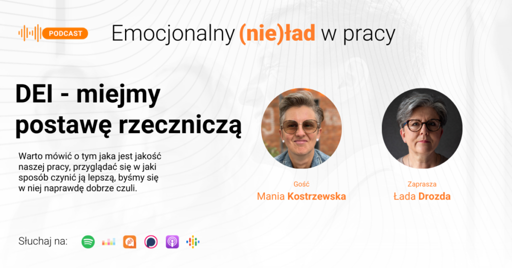 Emocjonalny (nie)ład w pracy – DEI – miejmy postawę rzeczniczą – Mania Kostrzewska