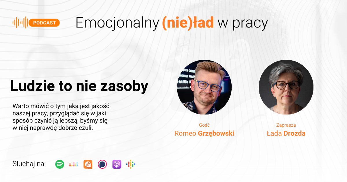Emocjonalny (nie)ład w pracy – Ludzie to nie zasoby – Romeo Grzębowski