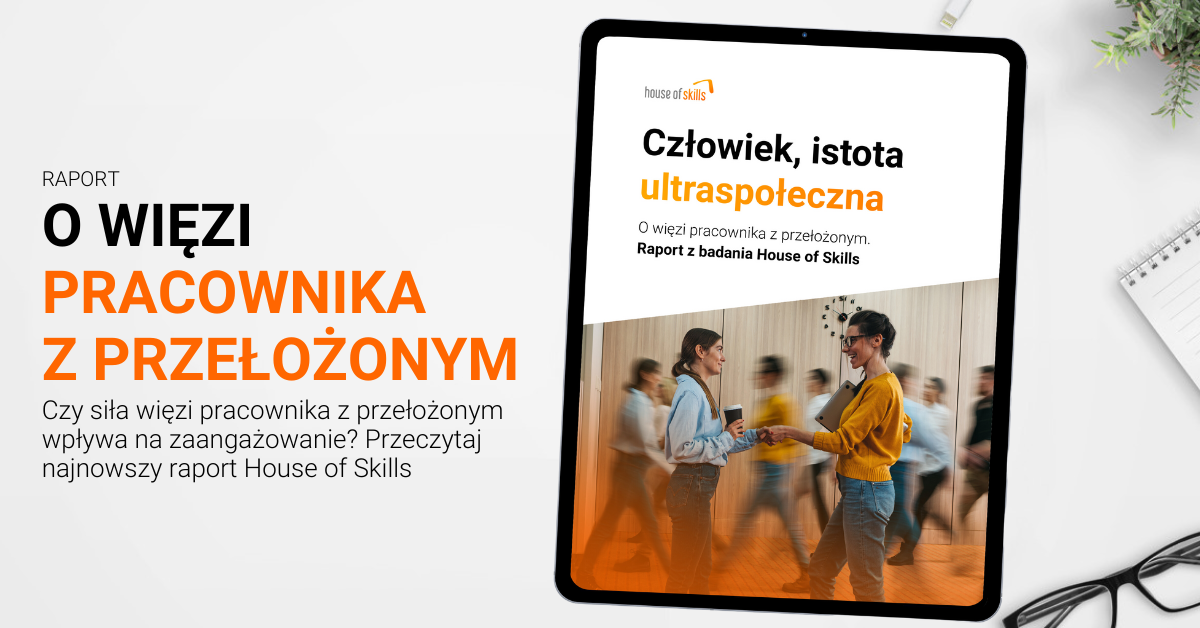 Najnowszy raport House of Skills – „O więzi pracownika z przełożonym”