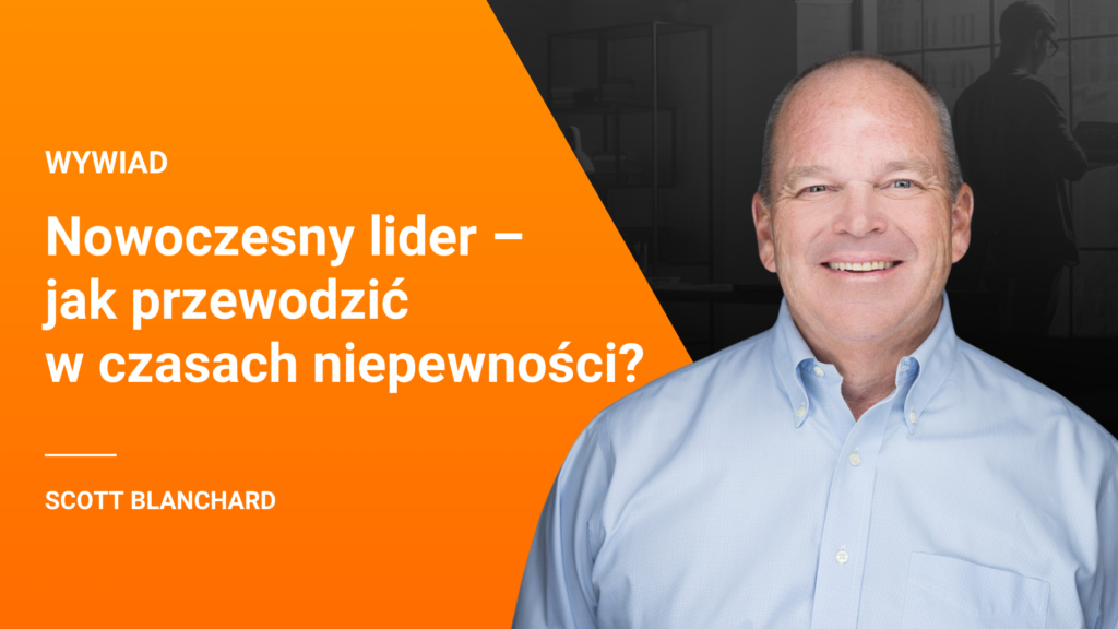 Nowoczesny lider – jak przewodzić w czasach niepewności? – Scott Blanchard