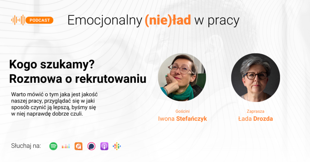 Emocjonalny (nie)ład w pracy – Kogo szukamy? Rozmowa o rekrutowaniu – Iwona Stefańczyk