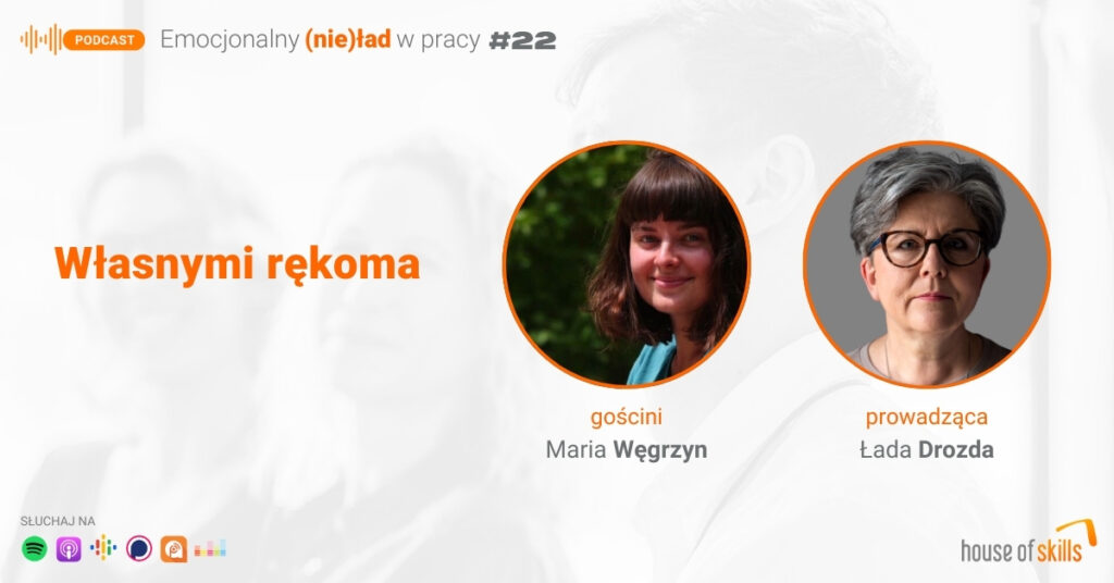 Emocjonalny (nie)ład w pracy – Własnymi rękoma – Maria Węgrzyn