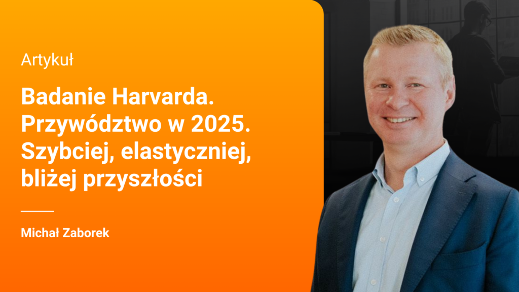 Badanie Harvarda. Przywództwo w 2025. Szybciej, elastyczniej, bliżej przyszłości