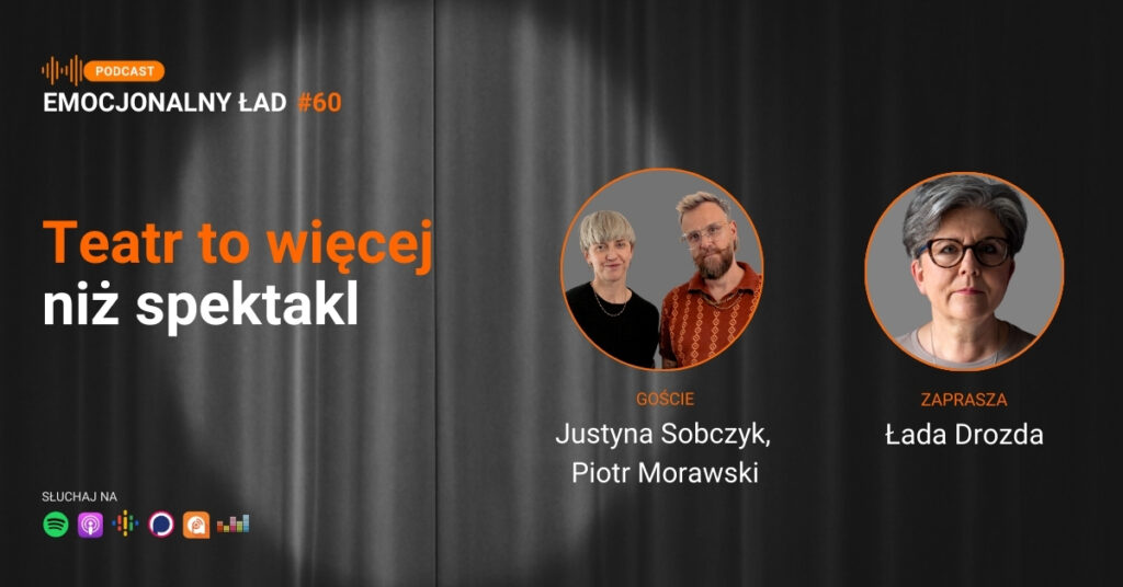 Emocjonalny Ład – Teatr to więcej niż spektakl – Justyna Sobczyk i Piotr Morawski